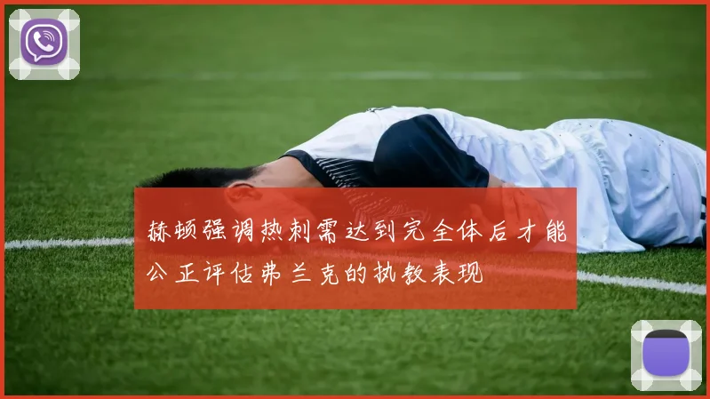 赫顿强调热刺需达到完全体后才能公正评估弗兰克的执教表现